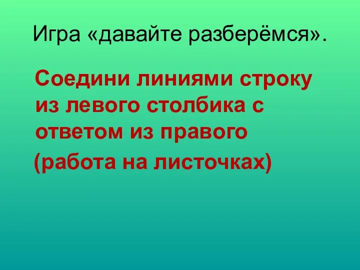 Игра «давайте разберёмся». Соедини линиями строку из левого столбика с ответом из правого (работа на листочках)