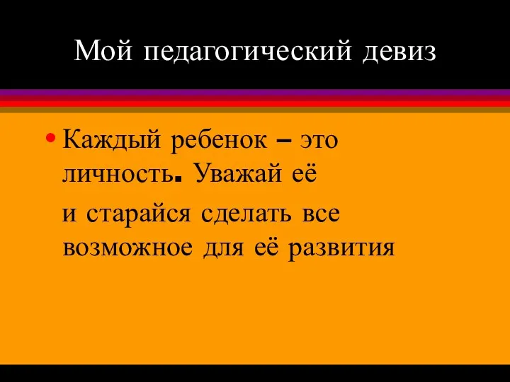 Мой педагогический девиз Каждый ребенок – это личность. Уважай её