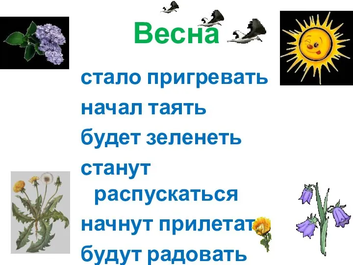 Весна стало пригревать начал таять будет зеленеть станут распускаться начнут прилетать будут радовать