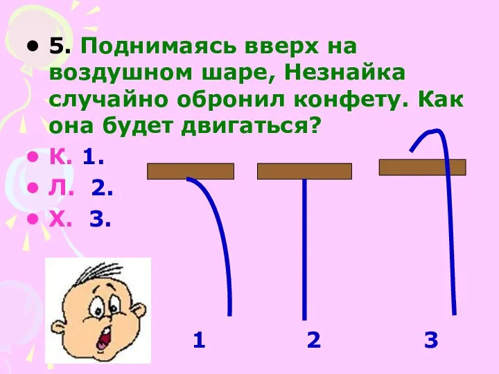 5. Поднимаясь вверх на воздушном шаре, Незнайка случайно обронил конфету.