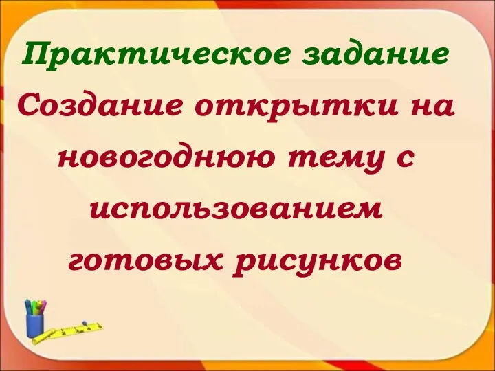 Практическое задание Создание открытки на новогоднюю тему с использованием готовых рисунков