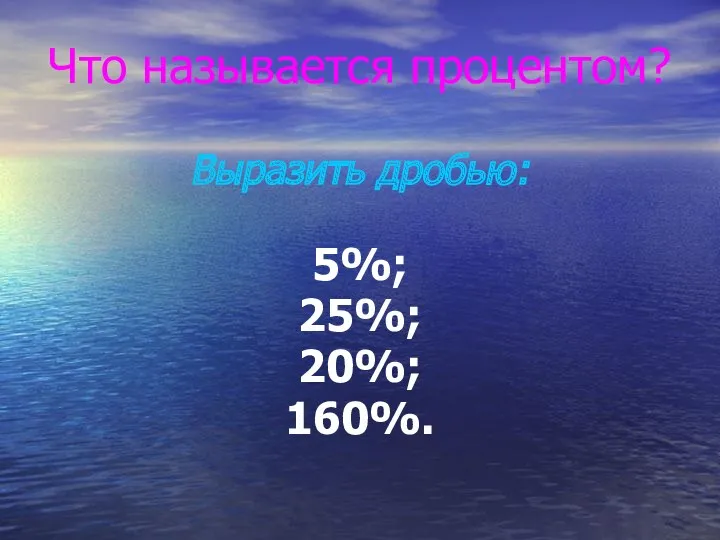 Что называется процентом? Выразить дробью: 5%; 25%; 20%; 160%.