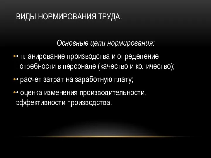 ВИДЫ НОРМИРОВАНИЯ ТРУДА. Основные цели нормирования: • планирование производства и