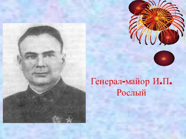 Генерал-майор И.П.Рослый