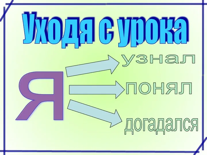 Уходя с урока я узнал понял догадался