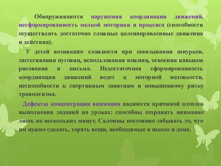 Обнаруживаются нарушения координации движений, несформированность мелкой моторики и праксиса (способности