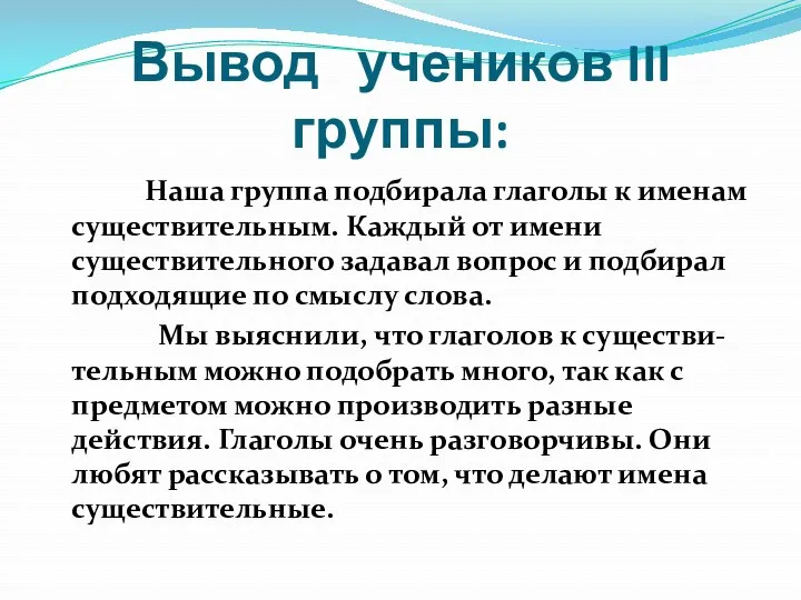 Вывод учеников III группы: Наша группа подбирала глаголы к именам