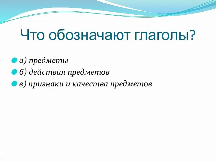 Что обозначают глаголы? а) предметы б) действия предметов в) признаки и качества предметов