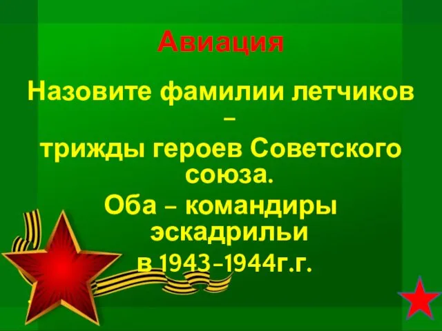 Авиация Назовите фамилии летчиков – трижды героев Советского союза. Оба – командиры эскадрильи в 1943-1944г.г. .