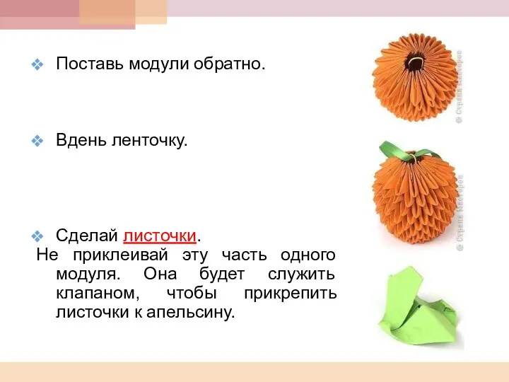 Поставь модули обратно. Вдень ленточку. Сделай листочки. Не приклеивай эту