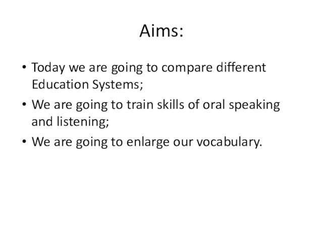 Aims: Today we are going to compare different Education Systems;