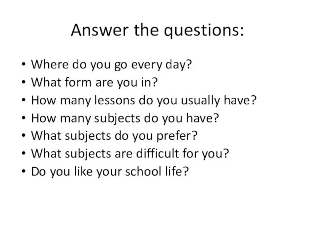 Answer the questions: Where do you go every day? What