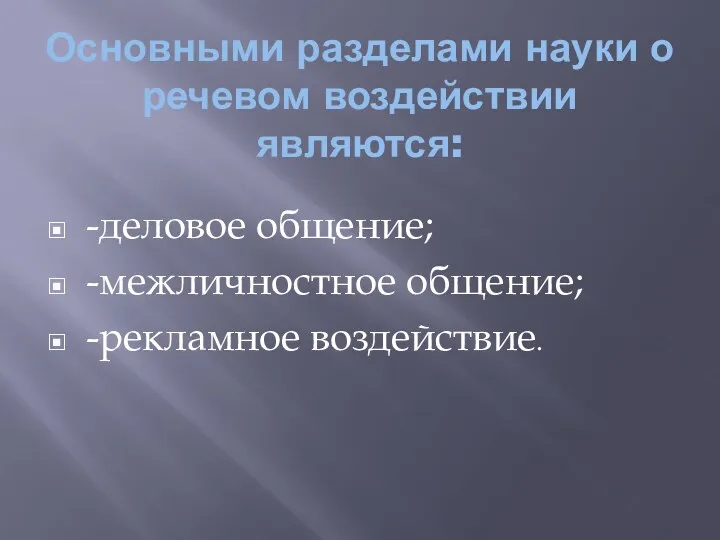 Основными разделами науки о речевом воздействии являются: -деловое общение; -межличностное общение; -рекламное воздействие.