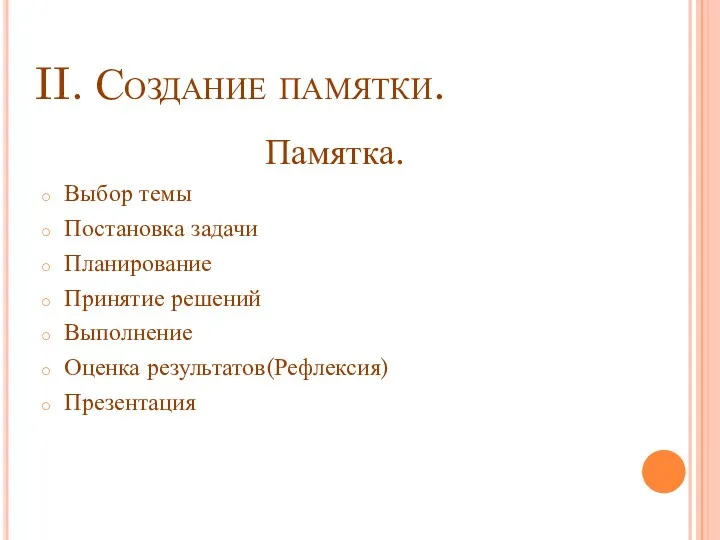 II. Создание памятки. Памятка. Выбор темы Постановка задачи Планирование Принятие решений Выполнение Оценка результатов(Рефлексия) Презентация