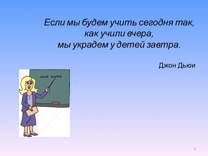 Если мы будем учить сегодня так, как учили вчера, мы украдем у детей завтра. Джон Дьюи