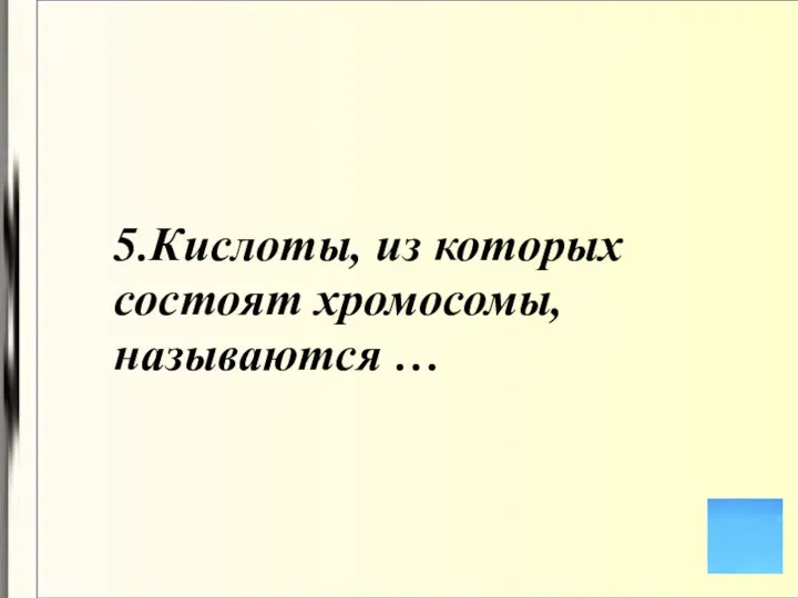 5.Кислоты, из которых состоят хромосомы, называются …