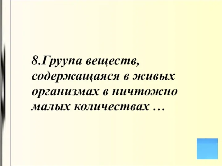 8.Груупа веществ, содержащаяся в живых организмах в ничтожно малых количествах …