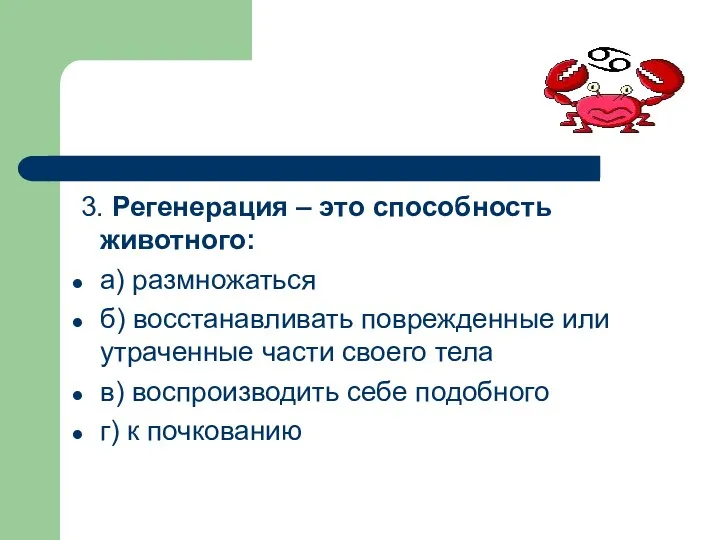 3. Регенерация – это способность животного: а) размножаться б) восстанавливать поврежденные или утраченные