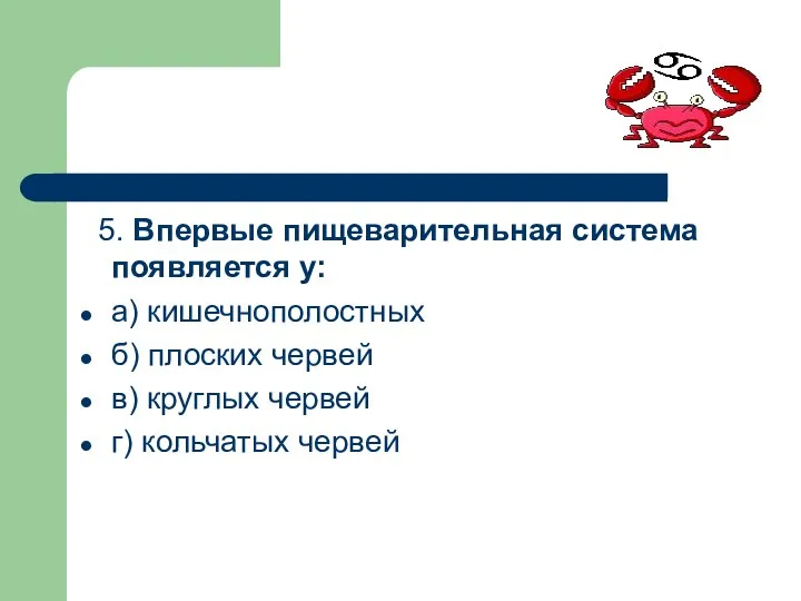 5. Впервые пищеварительная система появляется у: а) кишечнополостных б) плоских червей в) круглых