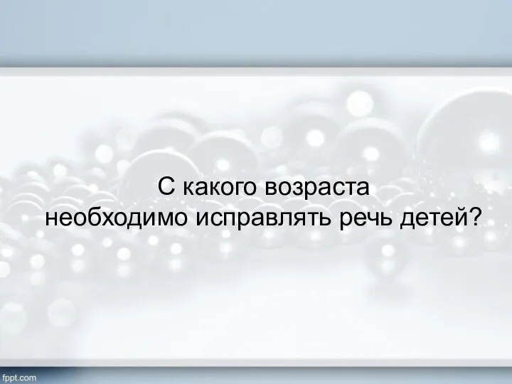 С какого возраста необходимо исправлять речь детей?