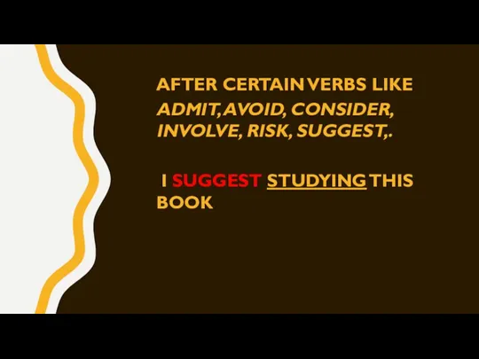 After certain verbs like admit, avoid, consider, involve, risk, suggest,. I suggest studying this book