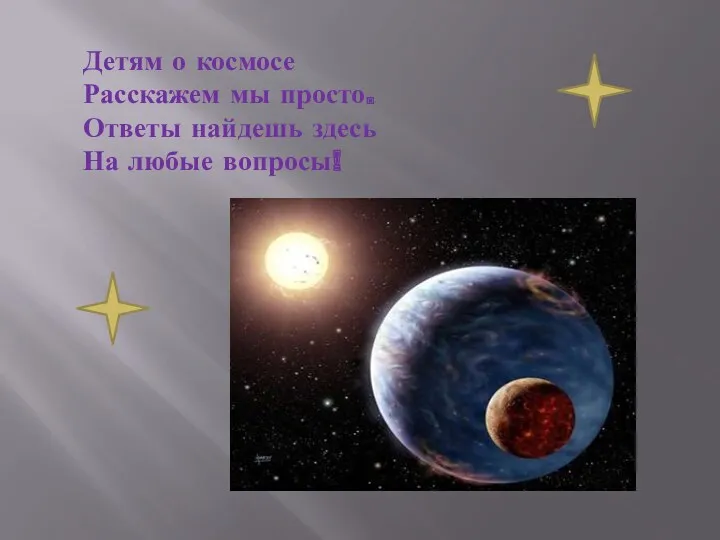 Детям о космосе Расскажем мы просто. Ответы найдешь здесь На любые вопросы!