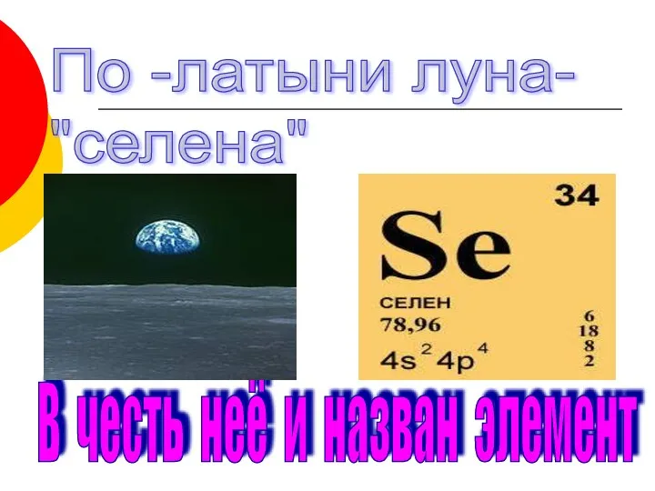 По -латыни луна- "селена" В честь неё и назван элемент