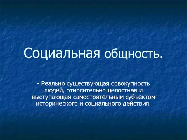 Социальная общность. - Реально существующая совокупность людей, относительно целостная и