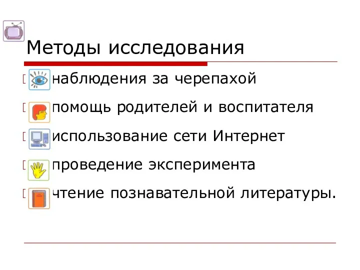 Методы исследования -наблюдения за черепахой -помощь родителей и воспитателя -использование