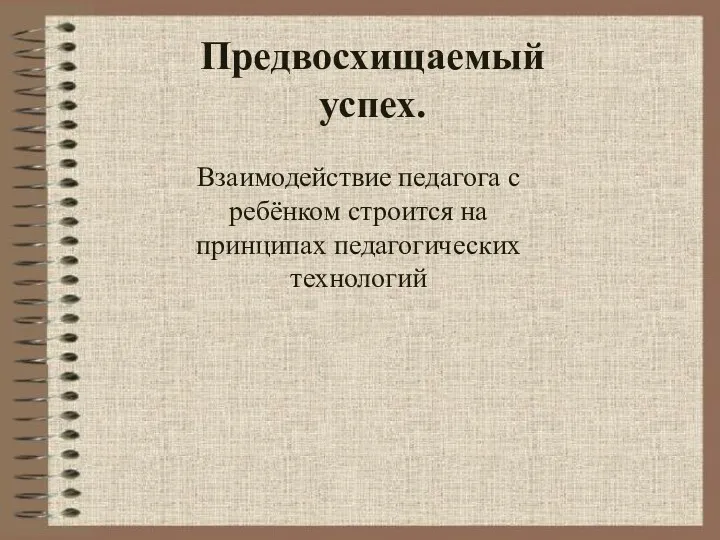 Предвосхищаемый успех. Взаимодействие педагога с ребёнком строится на принципах педагогических технологий