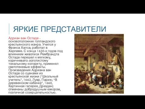 ЯРКИЕ ПРЕДСТАВИТЕЛИ Адриан ван Остаде -основоположник голландского крестьянского жанра. Учился