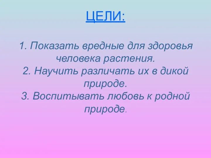 ЦЕЛИ: 1. Показать вредные для здоровья человека растения. 2. Научить