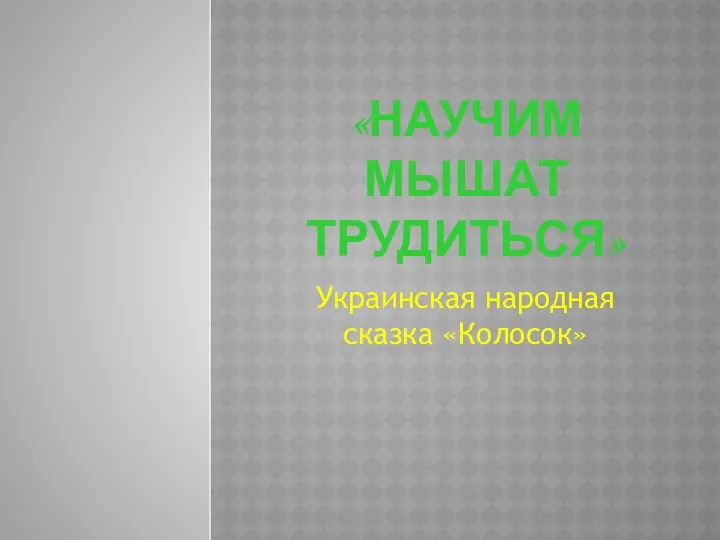 «Научим мышат трудиться» Украинская народная сказка «Колосок»