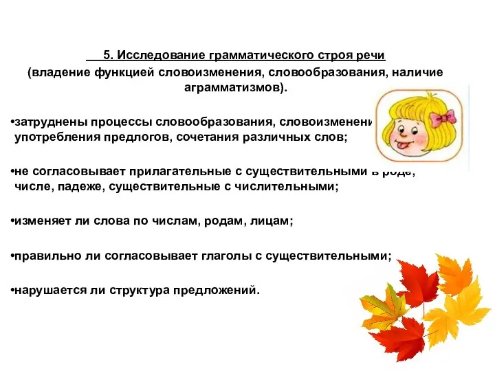 5. Исследование грамматического строя речи (владение функцией словоизменения, словообразования, наличие аграмматизмов). затруднены процессы