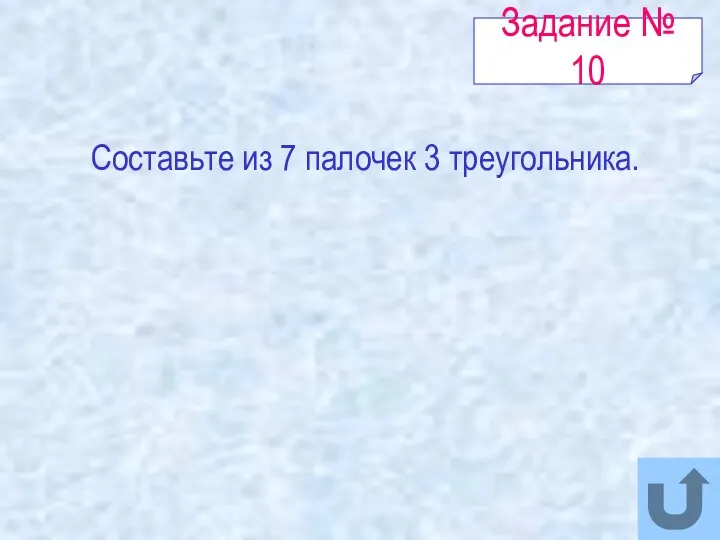 Задание № 10 Составьте из 7 палочек 3 треугольника.