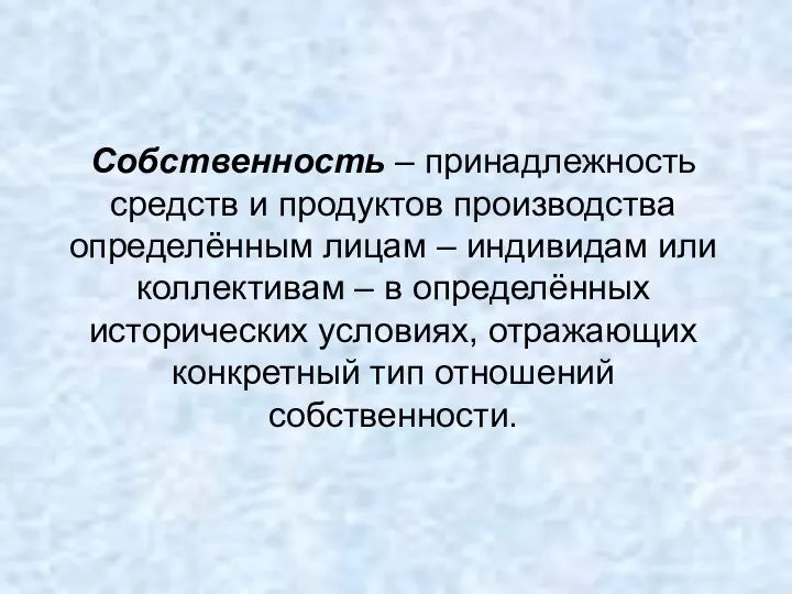 Собственность – принадлежность средств и продуктов производства определённым лицам –