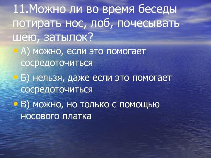 11.Можно ли во время беседы потирать нос, лоб, почесывать шею, затылок? А) можно,