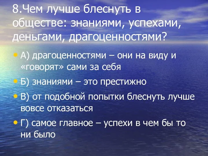 8.Чем лучше блеснуть в обществе: знаниями, успехами, деньгами, драгоценностями? А) драгоценностями – они