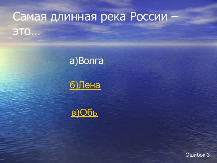 Самая длинная река России – это… а)Волга б)Лена в)Обь Ошибок 3