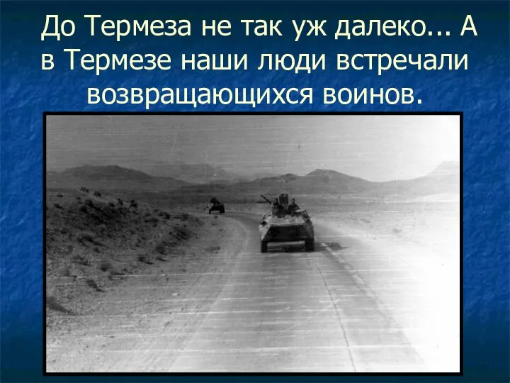 До Термеза не так уж далеко... А в Термезе наши люди встречали возвращающихся воинов.