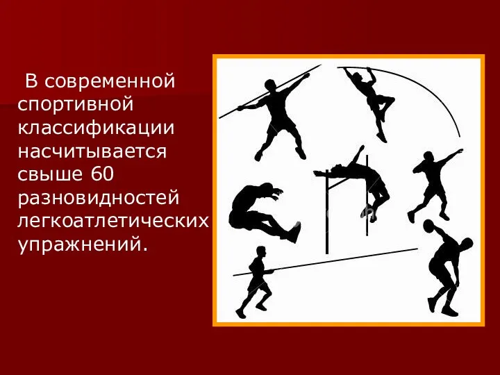 В современной спортивной классификации насчитывается свыше 60 разновидностей легкоатлетических упражнений.