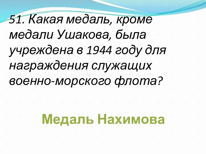 51. Какая медаль, кроме медали Ушакова, была учреждена в 1944