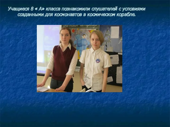 Учащиеся 8 « А» класса познакомили слушателей с условиями созданными для космонавтов в космическом корабле.