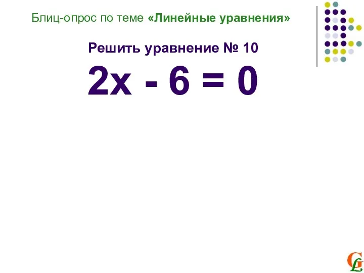 Блиц-опрос по теме «Линейные уравнения» Решить уравнение № 10 2х - 6 = 0