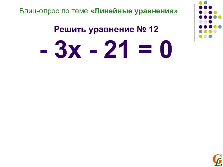 Блиц-опрос по теме «Линейные уравнения» Решить уравнение № 12 - 3х - 21 = 0