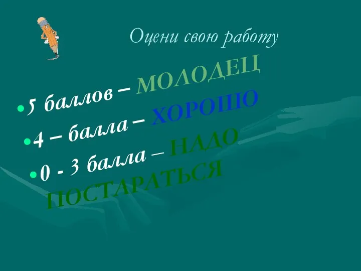 Оцени свою работу 5 баллов – МОЛОДЕЦ 4 – балла