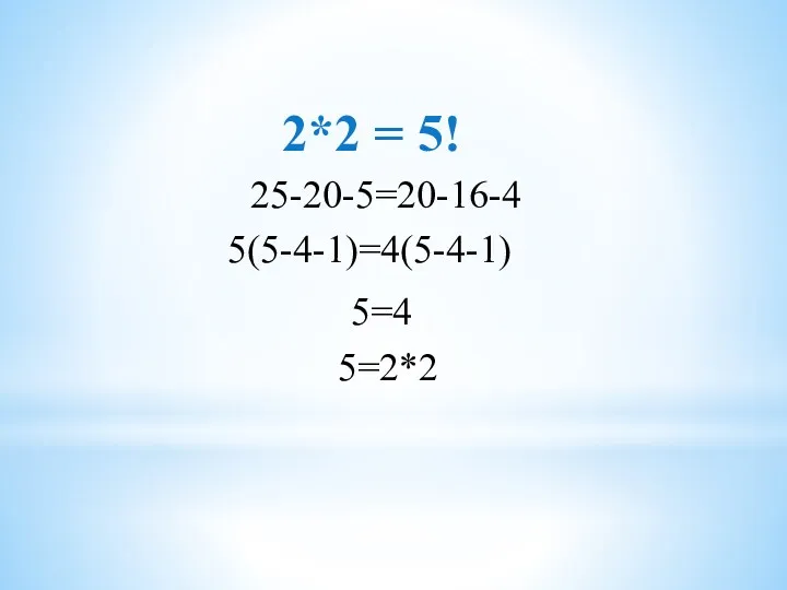 2*2 = 5! 5(5-4-1)=4(5-4-1) 5=4 5=2*2 25-20-5=20-16-4