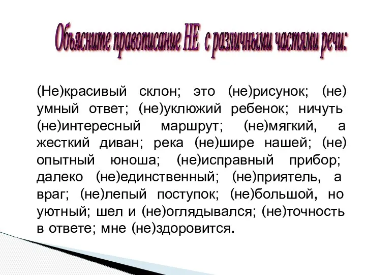 Объясните правописание НЕ с различными частями речи: (Не)красивый склон; это (не)рисунок; (не)умный ответ;