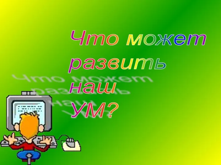 Что может развить наш УМ?