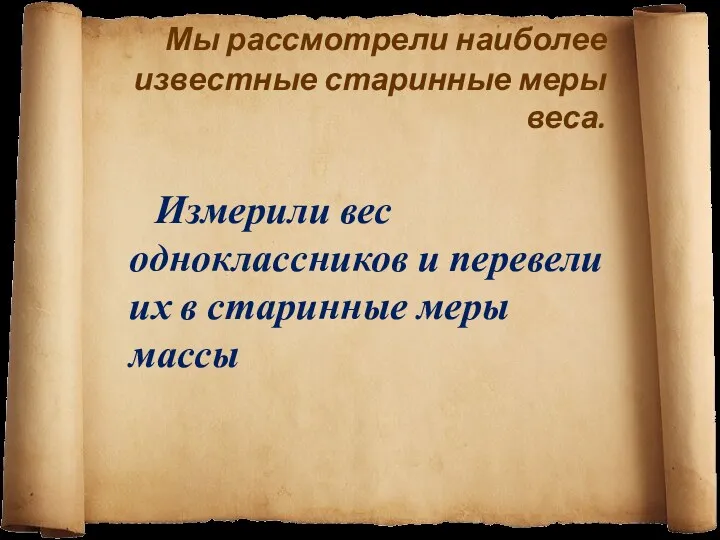 Мы рассмотрели наиболее известные старинные меры веса. Измерили вес одноклассников и перевели их